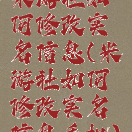 米游社如何修改实名信息(米游社如何修改实名信息手机)