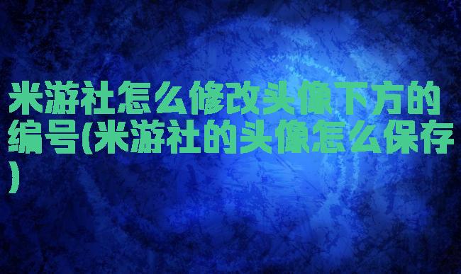 米游社怎么修改头像下方的编号(米游社的头像怎么保存)