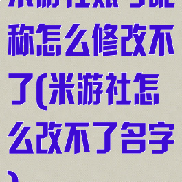 米游社账号昵称怎么修改不了(米游社怎么改不了名字)