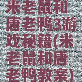 米老鼠和唐老鸭3游戏秘籍(米老鼠和唐老鸭教案)