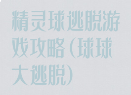 精灵球逃脱游戏攻略(球球大逃脱)