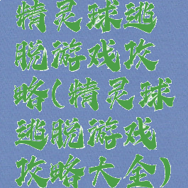 精灵球逃脱游戏攻略(精灵球逃脱游戏攻略大全)
