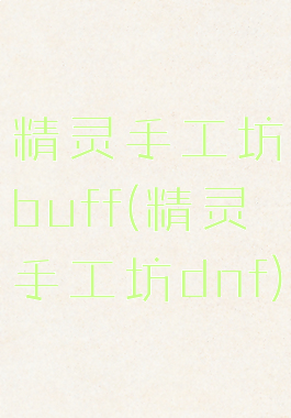 精灵手工坊buff(精灵手工坊dnf)