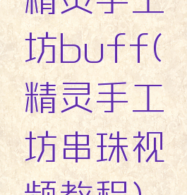 精灵手工坊buff(精灵手工坊串珠视频教程)