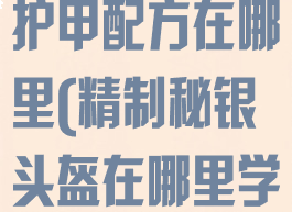 精制秘银头盔护甲配方在哪里(精制秘银头盔在哪里学)