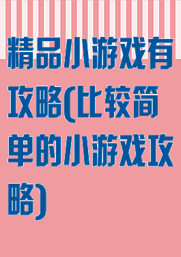 精品小游戏有攻略(比较简单的小游戏攻略)