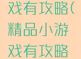 精品小游戏有攻略(精品小游戏有攻略功能吗)