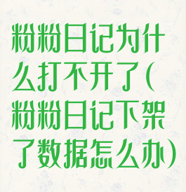 粉粉日记为什么打不开了(粉粉日记下架了数据怎么办)