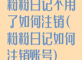 粉粉日记不用了如何注销(粉粉日记如何注销账号)