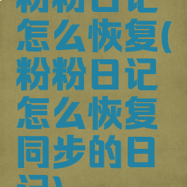 粉粉日记怎么恢复(粉粉日记怎么恢复同步的日记)