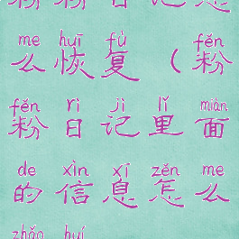 粉粉日记怎么恢复(粉粉日记里面的信息怎么找回)