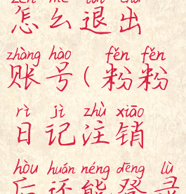 粉粉日记怎么退出账号(粉粉日记注销后还能登录吗)