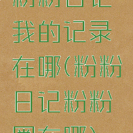 粉粉日记我的记录在哪(粉粉日记粉粉圈在哪)