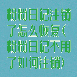 粉粉日记注销了怎么恢复(粉粉日记不用了如何注销)