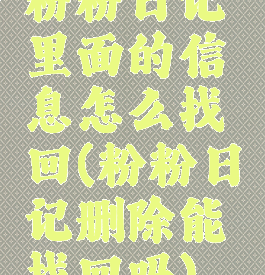 粉粉日记里面的信息怎么找回(粉粉日记删除能找回吗)