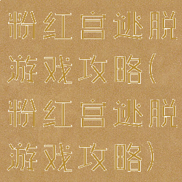 粉红宫逃脱游戏攻略(粉红宫逃脱游戏攻略)