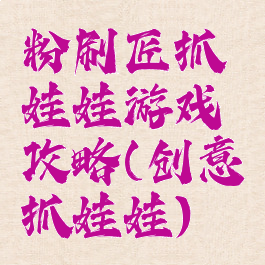 粉刷匠抓娃娃游戏攻略(创意抓娃娃)