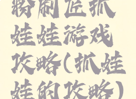 粉刷匠抓娃娃游戏攻略(抓娃娃的攻略)