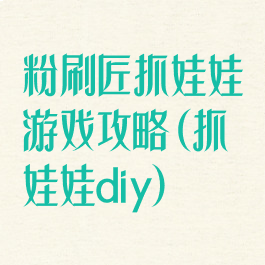 粉刷匠抓娃娃游戏攻略(抓娃娃diy)