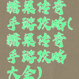 糖果传奇手游攻略(糖果传奇手游攻略大全)