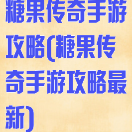 糖果传奇手游攻略(糖果传奇手游攻略最新)