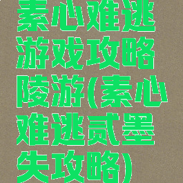 素心难逃游戏攻略陵游(素心难逃贰墨失攻略)