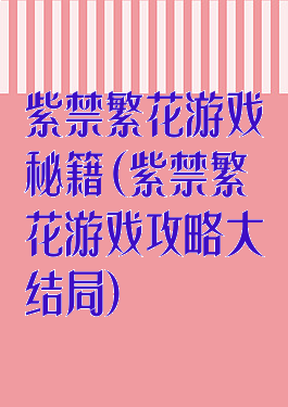 紫禁繁花游戏秘籍(紫禁繁花游戏攻略大结局)