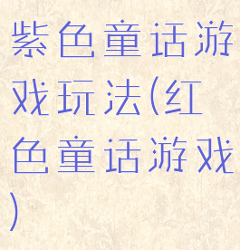 紫色童话游戏玩法(红色童话游戏)