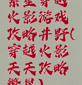 繁星穿越火影游戏攻略井野(穿越火影天天攻略繁星)