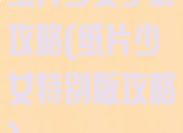 纸片少女手游攻略(纸片少女特别版攻略)