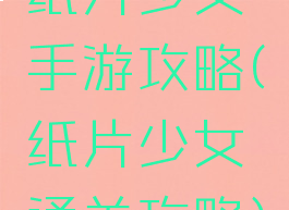 纸片少女手游攻略(纸片少女通关攻略)