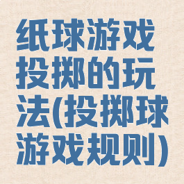纸球游戏投掷的玩法(投掷球游戏规则)