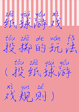 纸球游戏投掷的玩法(投纸球游戏规则)