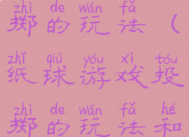 纸球游戏投掷的玩法(纸球游戏投掷的玩法和规则)