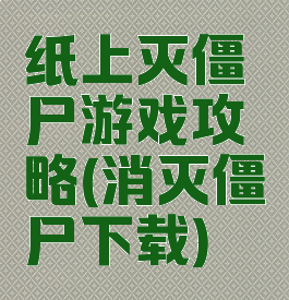 纸上灭僵尸游戏攻略(消灭僵尸下载)