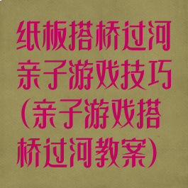 纸板搭桥过河亲子游戏技巧(亲子游戏搭桥过河教案)