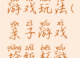 纸杯亲子游戏玩法(亲子游戏抢纸杯游戏规则)