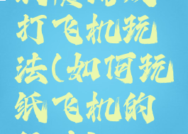 纸质游戏打飞机玩法(如何玩纸飞机的玩法)