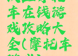 线上摩托车在线游戏攻略大全(摩托车游戏)