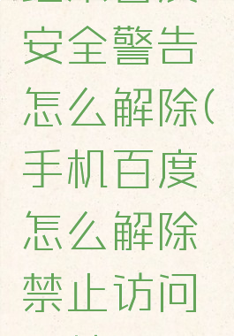 红米百度安全警告怎么解除(手机百度怎么解除禁止访问网站)