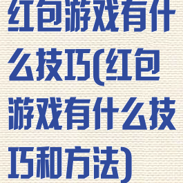 红包游戏有什么技巧(红包游戏有什么技巧和方法)