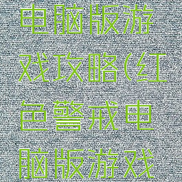 红色警戒电脑版游戏攻略(红色警戒电脑版游戏攻略大全)