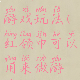 红领巾的游戏玩法(红领巾可以用来做游戏吗)