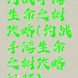 约战手游生命之树攻略(约战手游生命之树攻略视频)