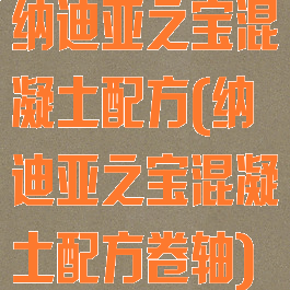 纳迪亚之宝混凝土配方(纳迪亚之宝混凝土配方卷轴)