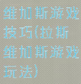 维加斯游戏技巧(拉斯维加斯游戏玩法)