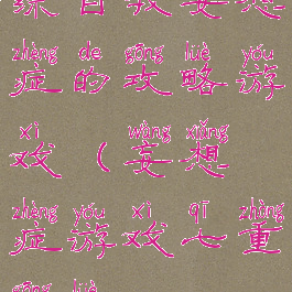 综自我妄想症的攻略游戏(妄想症游戏七重攻略)