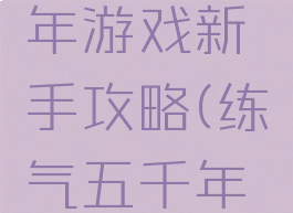 练气五千年游戏新手攻略(练气五千年怎么样)