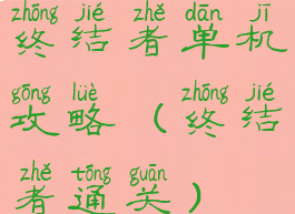 终结者单机攻略(终结者通关)