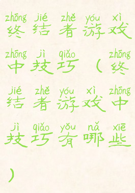 终结者游戏中技巧(终结者游戏中技巧有哪些)